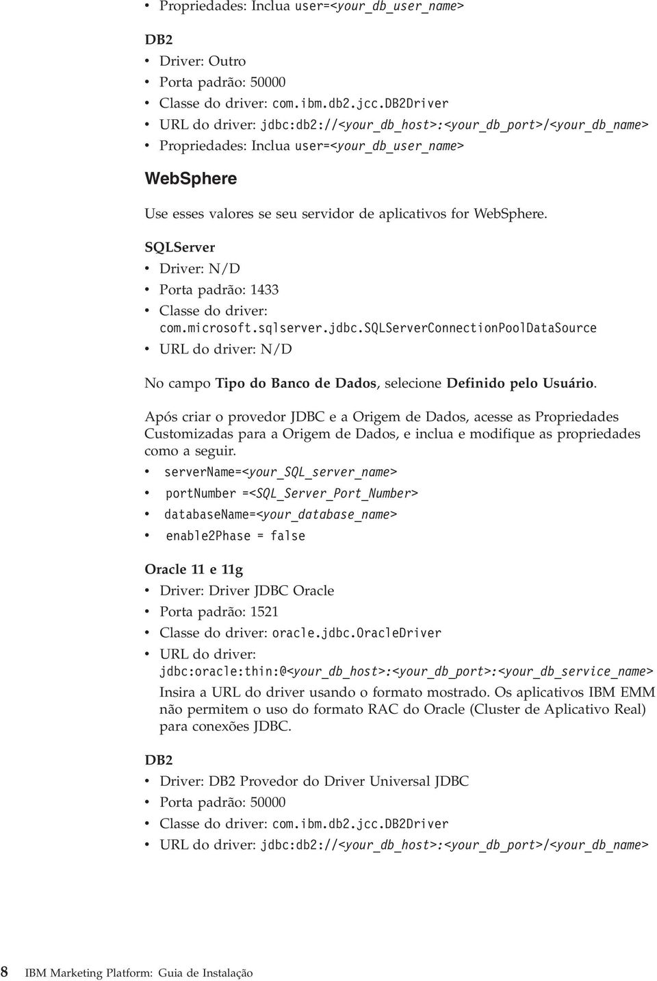 SQLSerer Drier: N/D Porta padrão: 1433 Classe do drier: com.microsoft.sqlserer.jdbc.sqlsererconnectionpooldatasource URL do drier: N/D No campo Tipo do Banco de Dados, selecione Definido pelo Usuário.