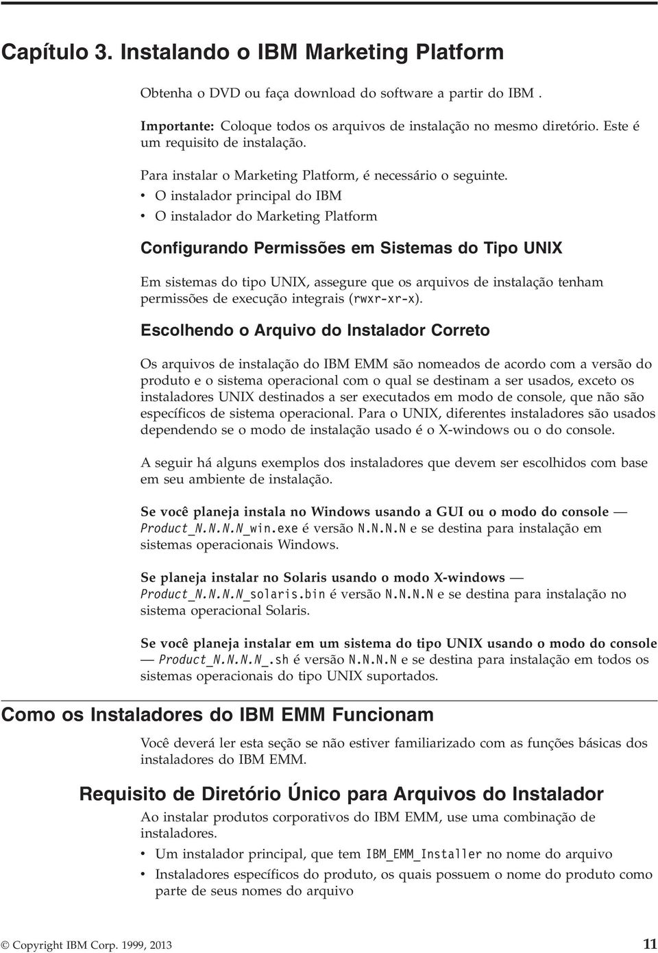 O instalador principal do IBM O instalador do Marketing Platform Configurando Permissões em Sistemas do Tipo UNIX Em sistemas do tipo UNIX, assegure que os arquios de instalação tenham permissões de