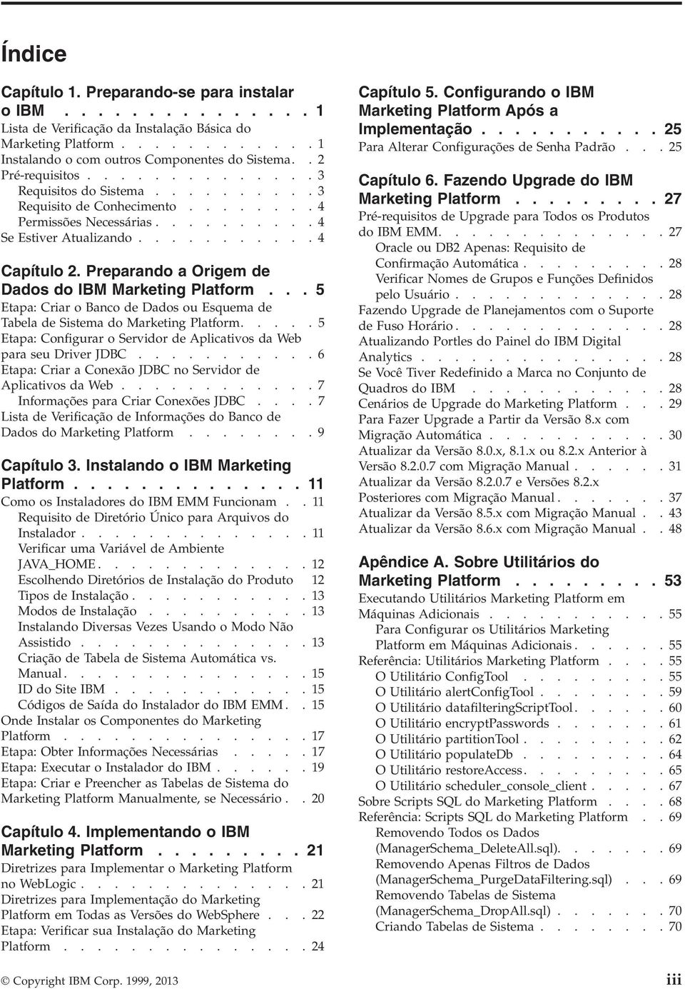 Preparando a Origem de Dados do IBM Marketing Platform... 5 Etapa: Criar o Banco de Dados ou Esquema de Tabela de Sistema do Marketing Platform.