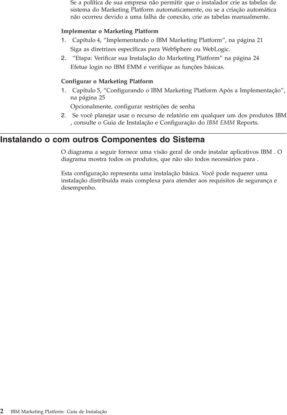 Siga as diretrizes específicas para WebSphere ou WebLogic. 2. Etapa: Verificar sua Instalação do Marketing Platform na página 24 Efetue login no IBM EMM e erifique as funções básicas.