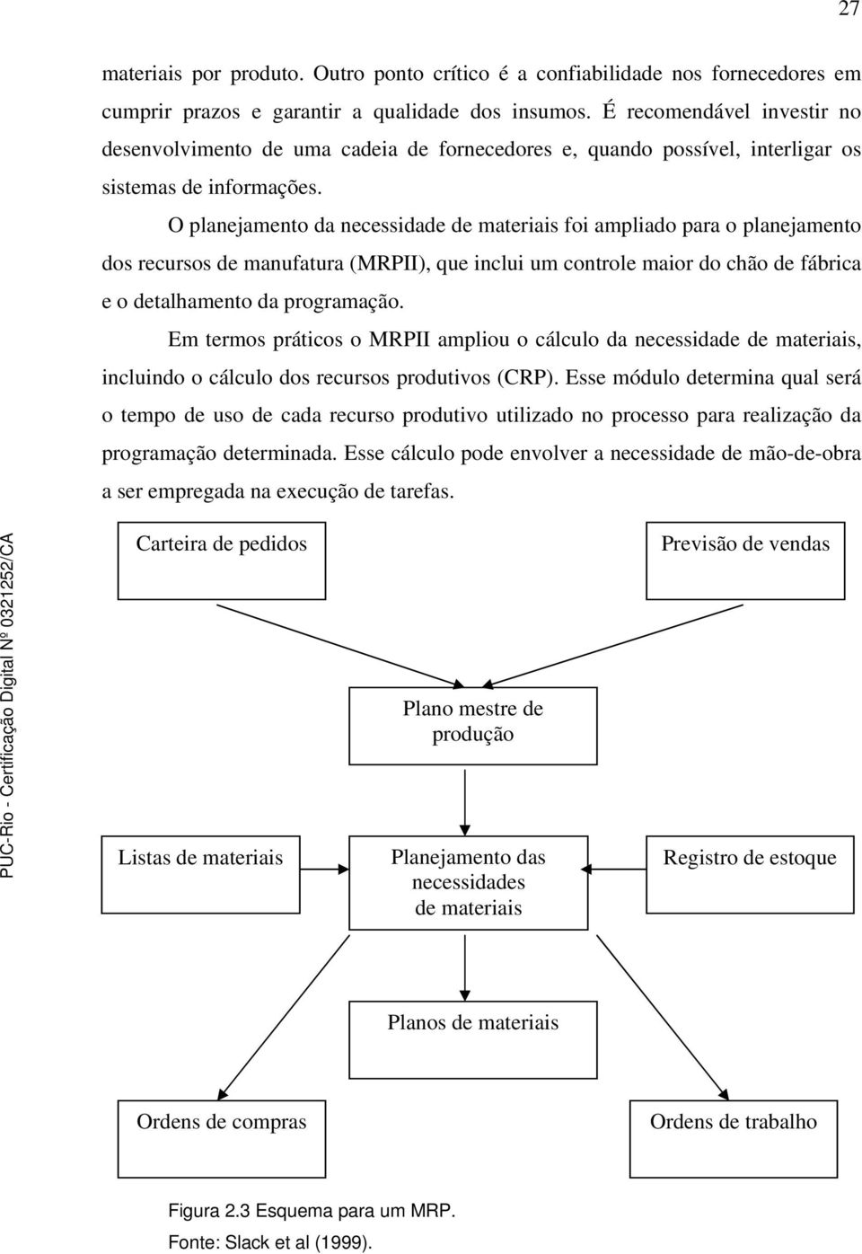 O planejamento da necessidade de materiais foi ampliado para o planejamento dos recursos de manufatura (MRPII), que inclui um controle maior do chão de fábrica e o detalhamento da programação.