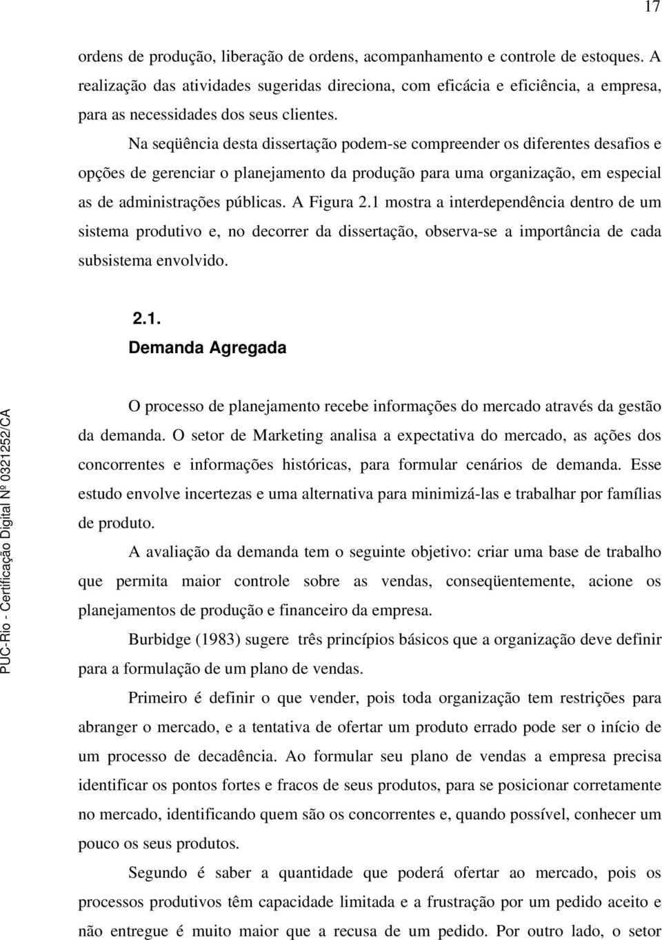 Na seqüência desta dissertação podem-se compreender os diferentes desafios e opções de gerenciar o planejamento da produção para uma organização, em especial as de administrações públicas. A Figura 2.