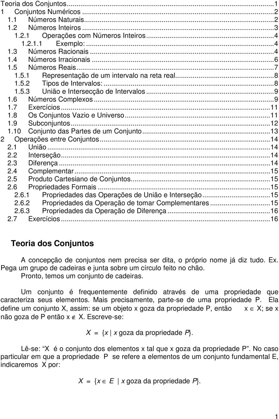 8 Os Conjuntos Vazio e Universo...11 1.9 Subconjuntos...12 1.10 Conjunto das Partes de um Conjunto...13 2 Operações entre Conjuntos...14 2.1 União...14 2.2 Interseção...14 2.3 Diferença...14 2.4 Complementar.