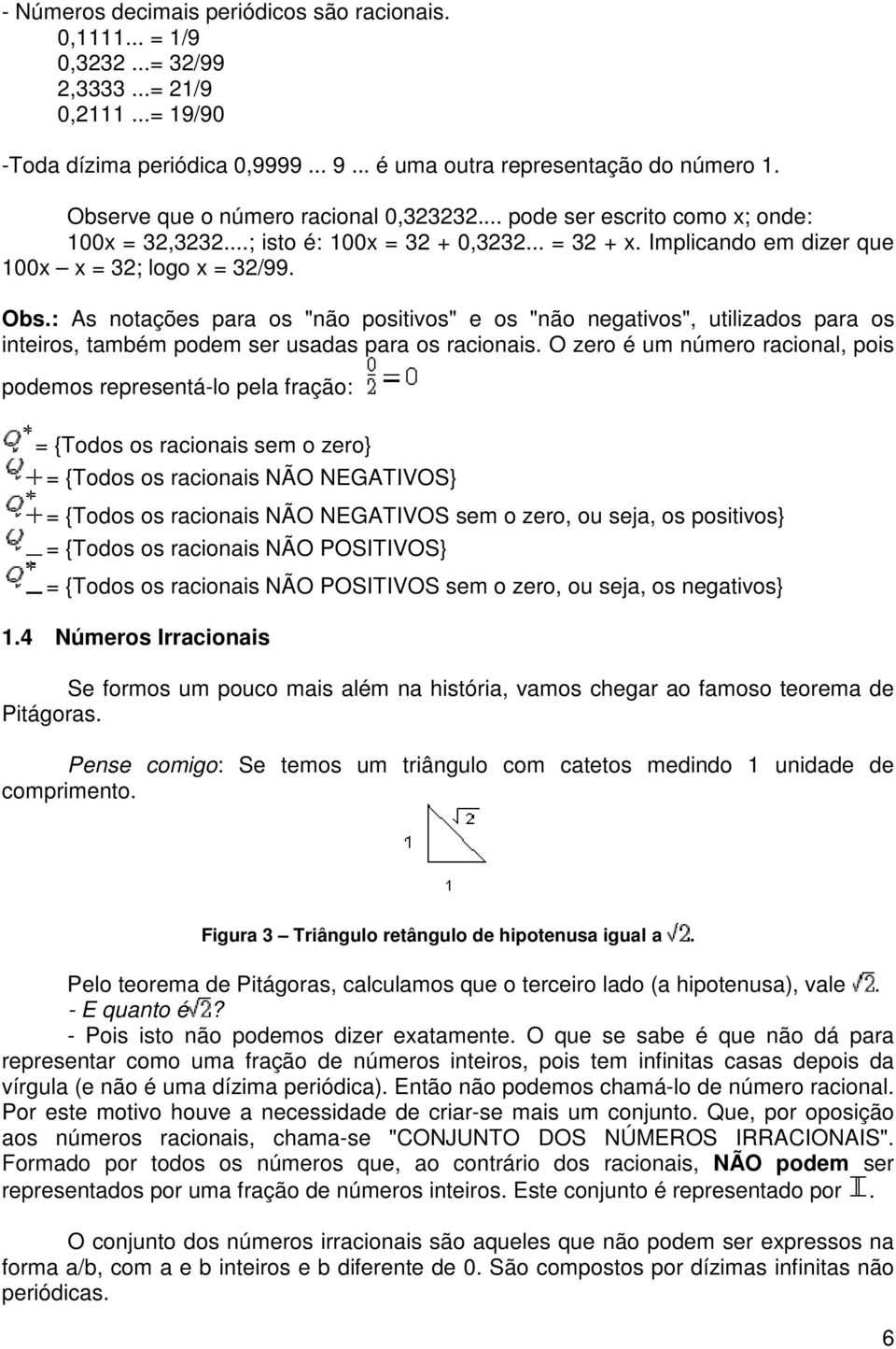 : As notações para os "não positivos" e os "não negativos", utilizados para os inteiros, também podem ser usadas para os racionais.