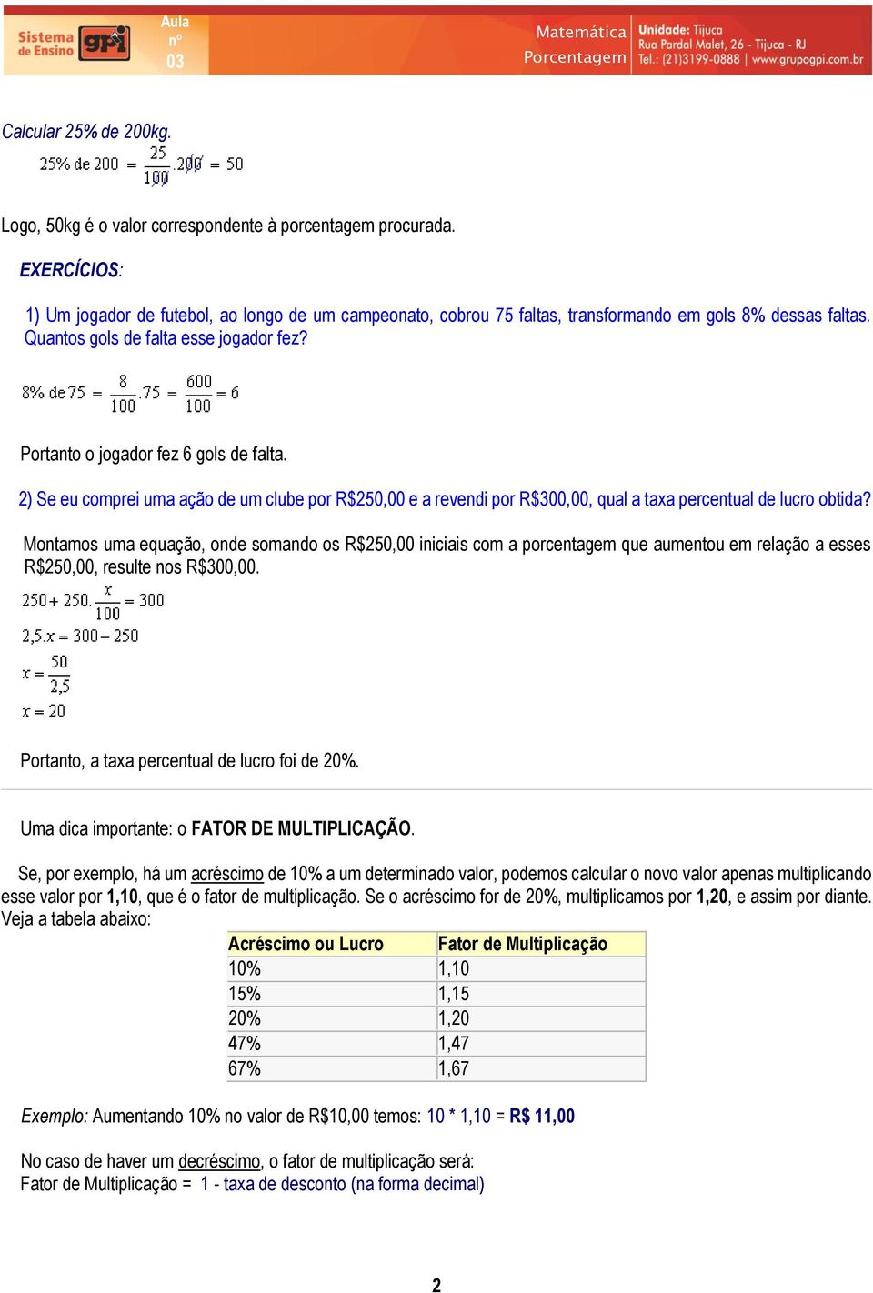 Portanto o jogador fez 6 gols de falta. 2) Se eu comprei uma ação de um clube por R$250,00 e a revendi por R$300,00, qual a taxa percentual de lucro obtida?