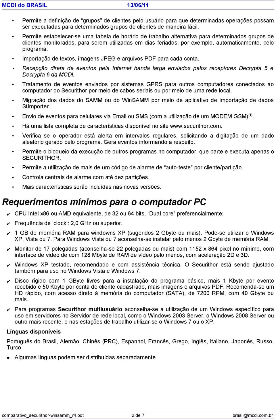 programa. Importação de textos, imagens JPEG e arquivos PDF para cada conta. Recepção direta de eventos pela Internet banda larga enviados pelos receptores Decrypta 5 e Decrypta 6 da MCDI.