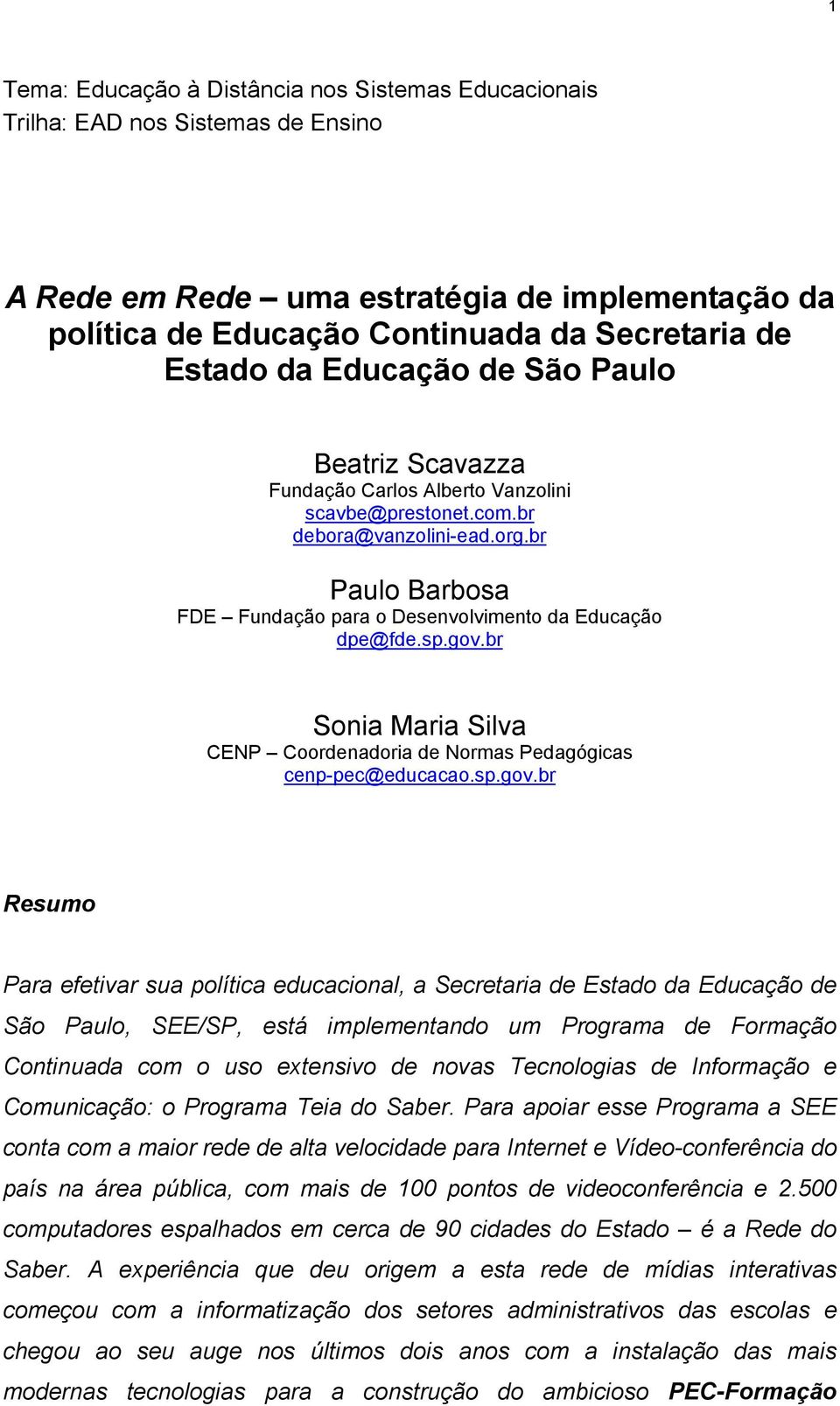 gov.br Sonia Maria Silva CENP Coordenadoria de Normas Pedagógicas cenp-pec@educacao.sp.gov.br Resumo Para efetivar sua política educacional, a Secretaria de Estado da Educação de São Paulo, SEE/SP,