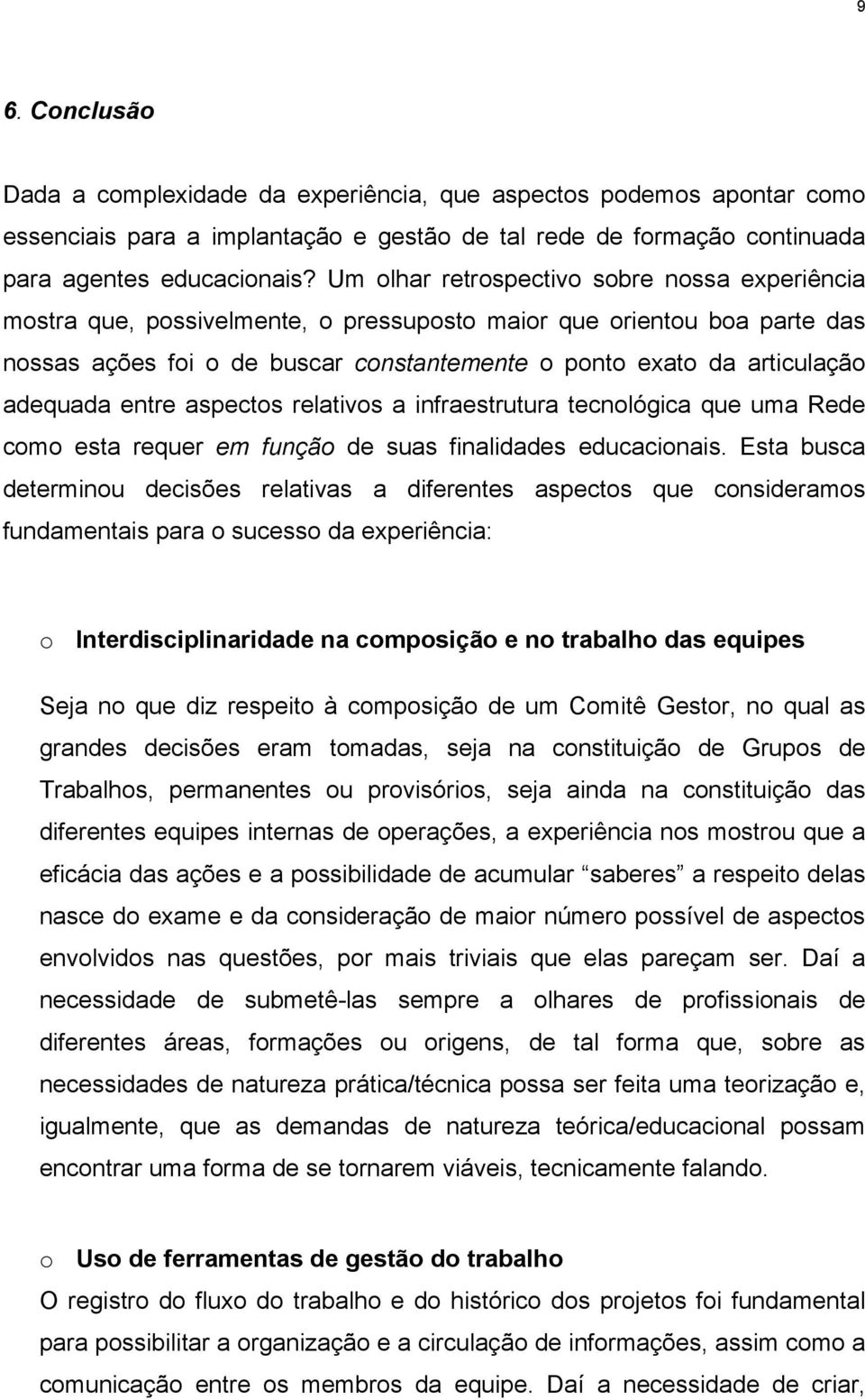 adequada entre aspectos relativos a infraestrutura tecnológica que uma Rede como esta requer em função de suas finalidades educacionais.