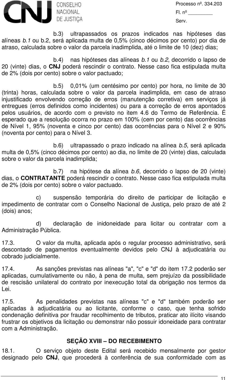 2, decorrido o lapso de 20 (vinte) dias, o CNJ poderá rescindir o contrato. Nesse caso fica estipulada multa de 2% (dois por cento) sobre o valor pactuado; b.