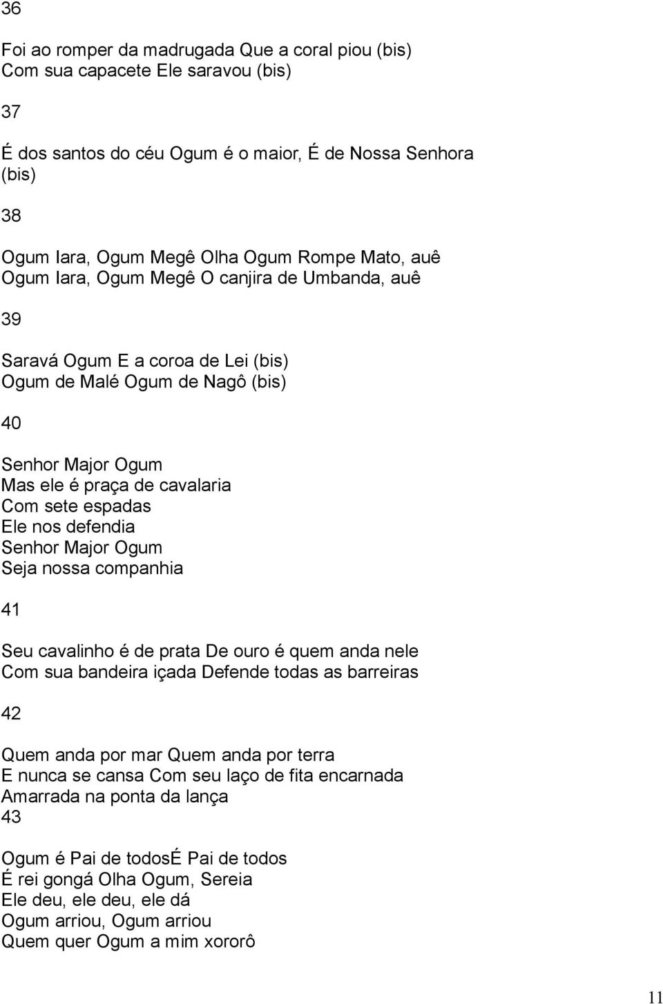 defendia Senhor Major Ogum Seja nossa companhia 41 Seu cavalinho é de prata De ouro é quem anda nele Com sua bandeira içada Defende todas as barreiras 42 Quem anda por mar Quem anda por terra E nunca