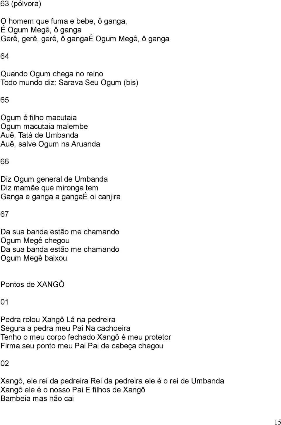 estão me chamando Ogum Megê chegou Da sua banda estão me chamando Ogum Megê baixou Pontos de XANGÔ 01 Pedra rolou Xangô Lá na pedreira Segura a pedra meu Pai Na cachoeira Tenho o meu corpo