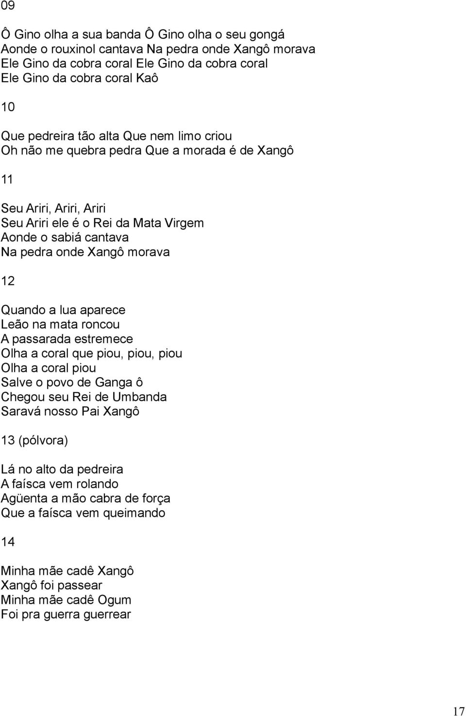 morava 12 Quando a lua aparece Leão na mata roncou A passarada estremece Olha a coral que piou, piou, piou Olha a coral piou Salve o povo de Ganga ô Chegou seu Rei de Umbanda Saravá nosso Pai