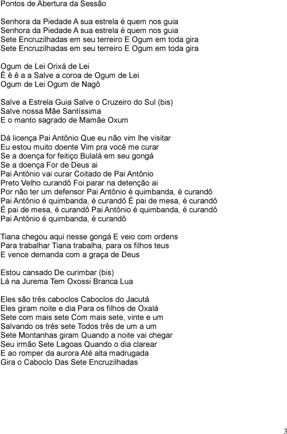nossa Mãe Santíssima E o manto sagrado de Mamãe Oxum Dá licença Pai Antônio Que eu não vim lhe visitar Eu estou muito doente Vim pra você me curar Se a doença for feitiço Bulalá em seu gongá Se a