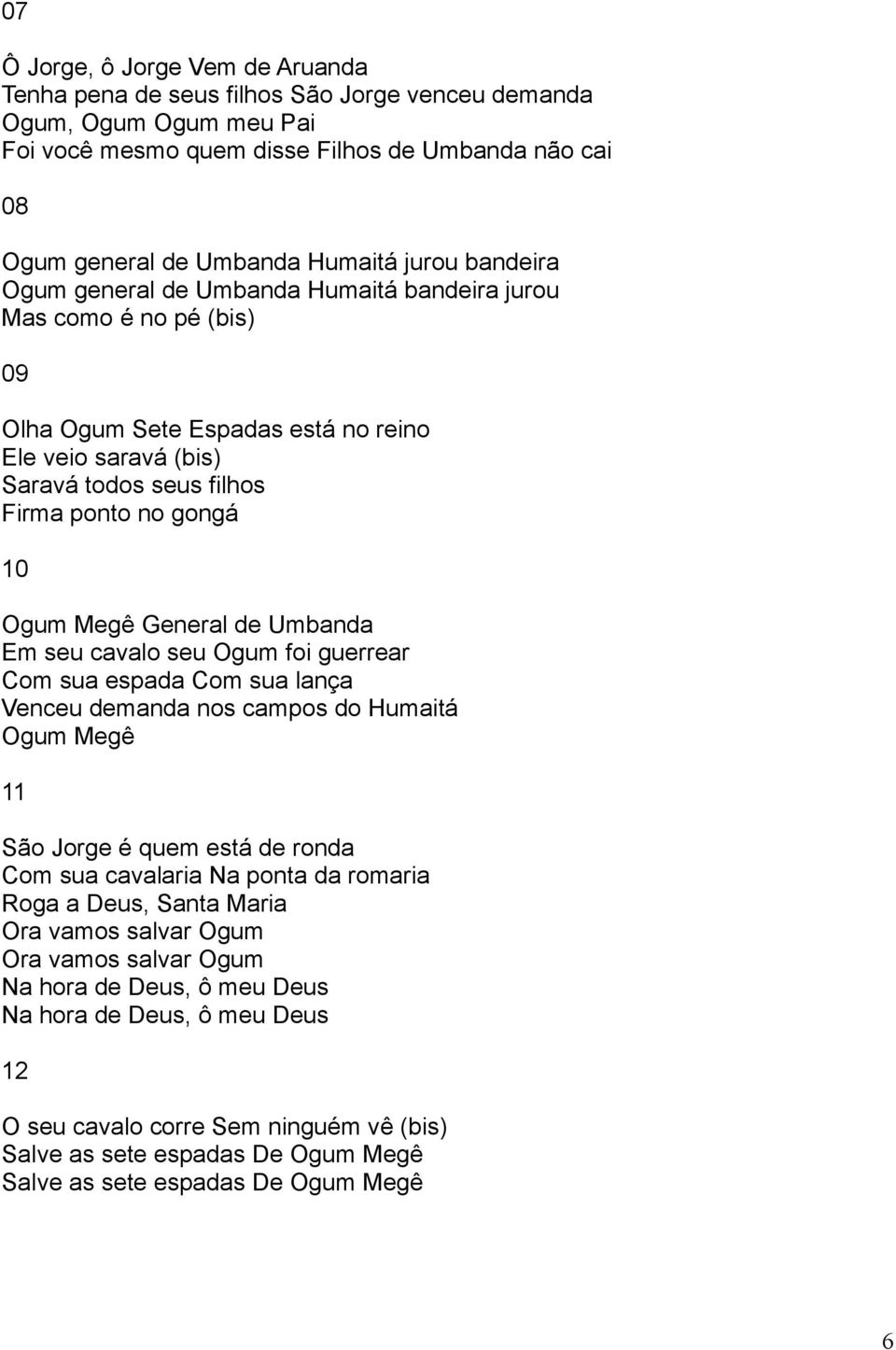 Ogum Megê General de Umbanda Em seu cavalo seu Ogum foi guerrear Com sua espada Com sua lança Venceu demanda nos campos do Humaitá Ogum Megê 11 São Jorge é quem está de ronda Com sua cavalaria Na