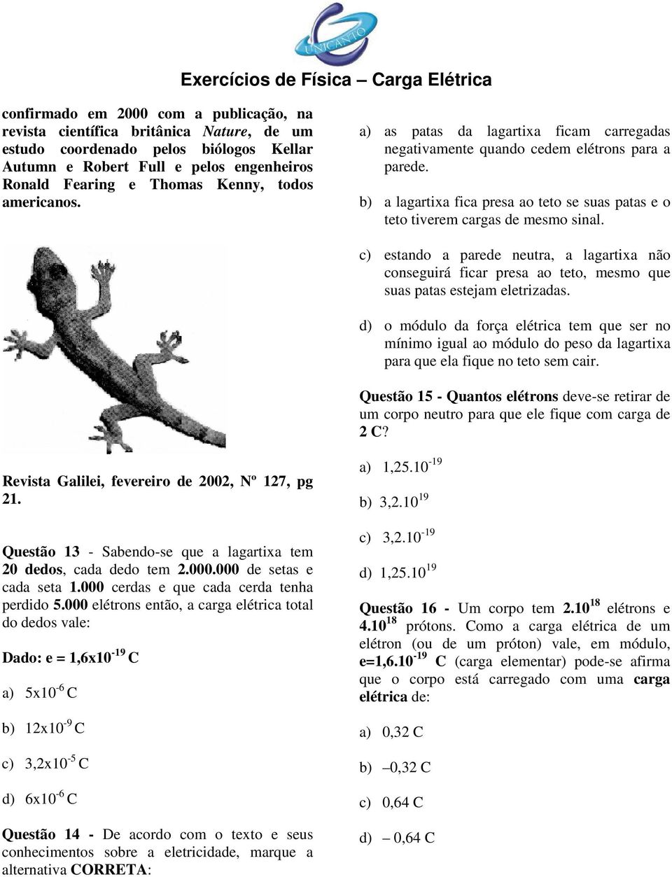 c) estando a parede neutra, a lagartixa não conseguirá ficar presa ao teto, mesmo que suas patas estejam eletrizadas.