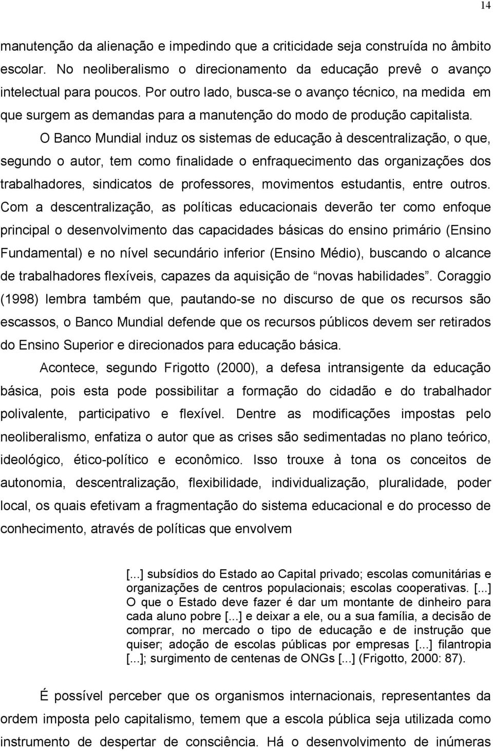 O Banco Mundial induz os sistemas de educação à descentralização, o que, segundo o autor, tem como finalidade o enfraquecimento das organizações dos trabalhadores, sindicatos de professores,