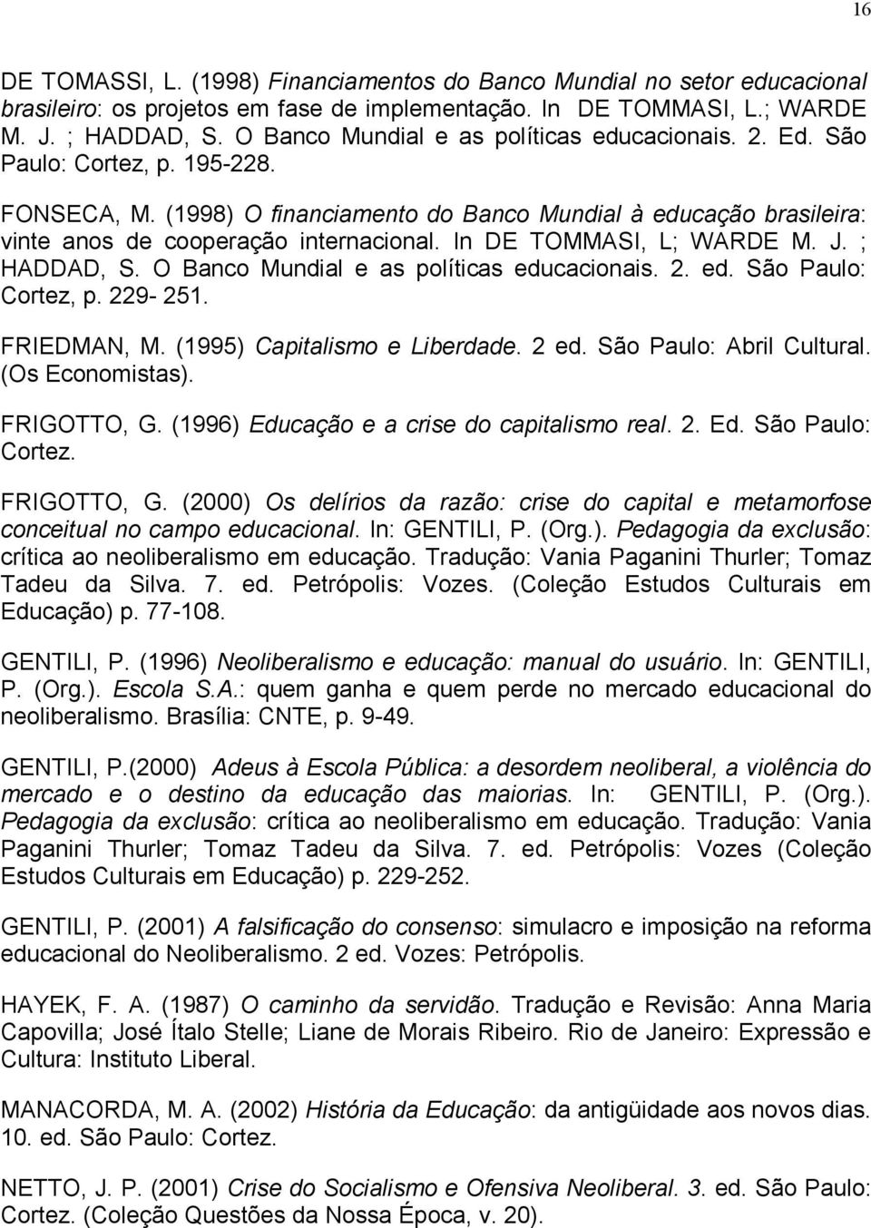 In DE TOMMASI, L; WARDE M. J. ; HADDAD, S. O Banco Mundial e as políticas educacionais. 2. ed. São Paulo: Cortez, p. 229-251. FRIEDMAN, M. (1995) Capitalismo e Liberdade. 2 ed.