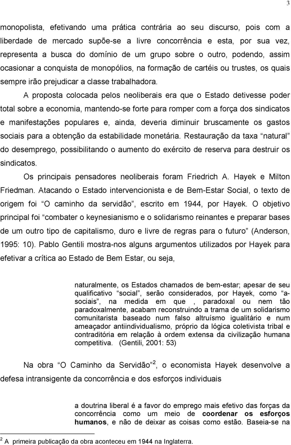 A proposta colocada pelos neoliberais era que o Estado detivesse poder total sobre a economia, mantendo-se forte para romper com a força dos sindicatos e manifestações populares e, ainda, deveria