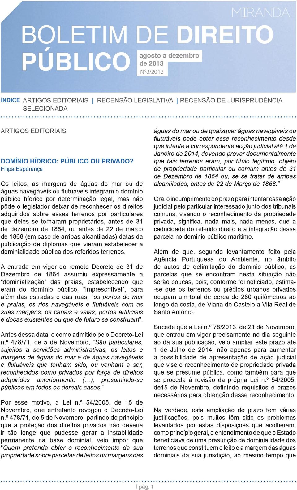 os direitos adquiridos sobre esses terrenos por particulares que deles se tornaram proprietários, antes de 31 de dezembro de 1864, ou antes de 22 de março de 1868 (em caso de arribas alcantiladas)