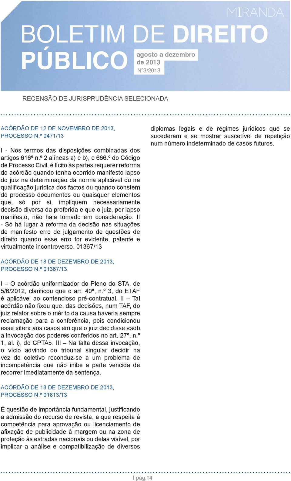 ou quando constem do processo documentos ou quaisquer elementos que, só por si, impliquem necessariamente decisão diversa da proferida e que o juiz, por lapso manifesto, não haja tomado em