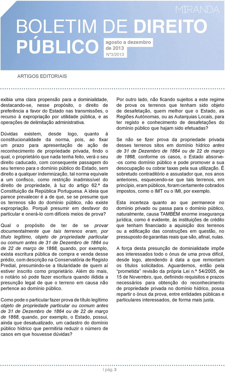 Dúvidas existem, desde logo, quanto à constitucionalidade da norma, pois, ao fi xar um prazo para apresentação de ação de reconhecimento de propriedade privada, fi ndo o qual, o proprietário que nada