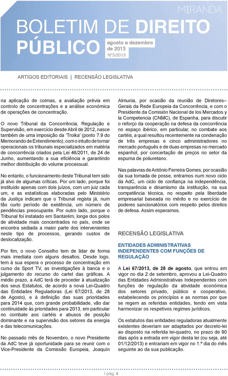 9 do Memorando de Entendimento), com o intuito de tornar operacionais os tribunais especializados em matéria de concorrência criados pela Lei 46/2011, de 24 de Junho, aumentando a sua eficiência e