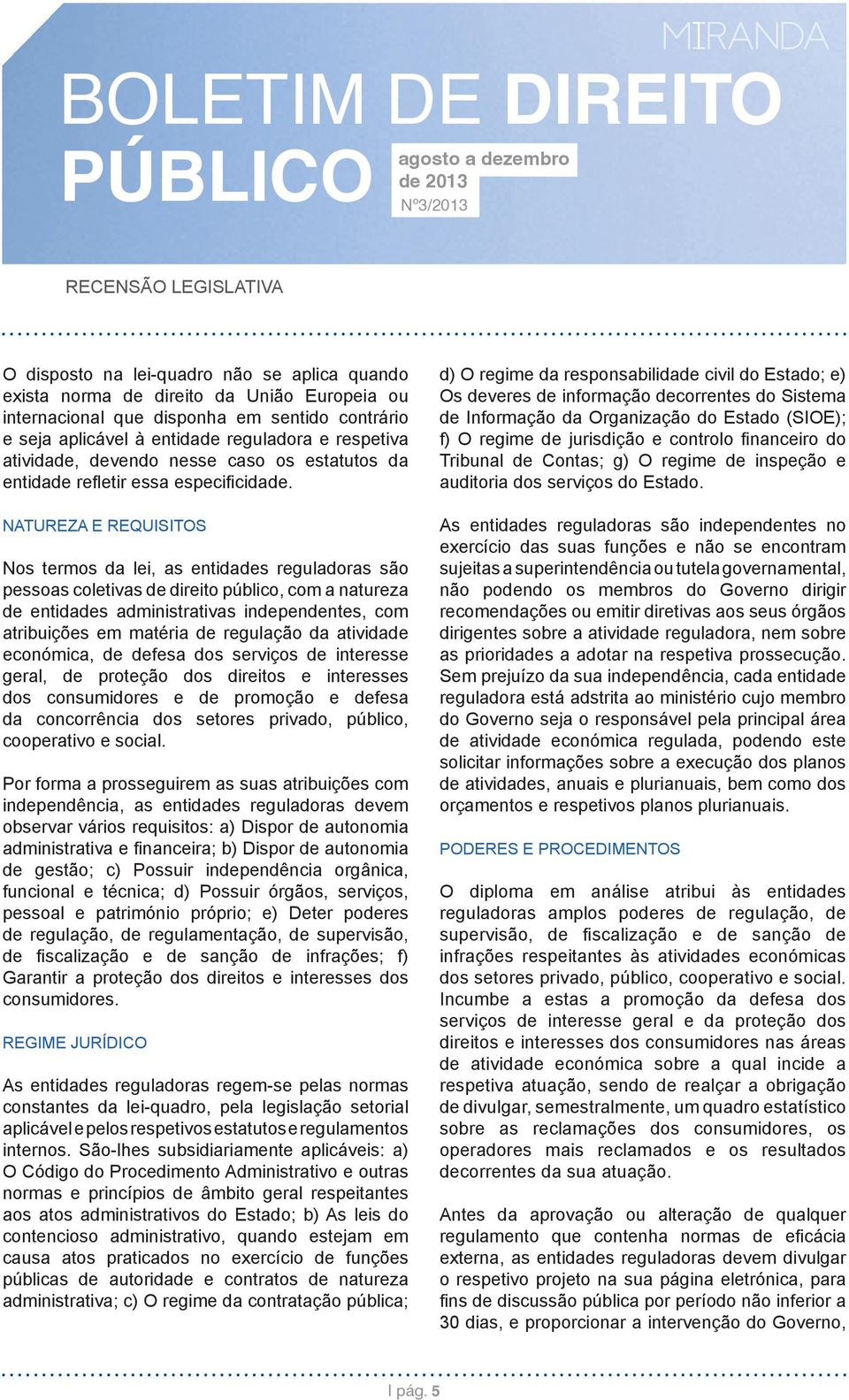 NATUREZA E REQUISITOS Nos termos da lei, as entidades reguladoras são pessoas coletivas de direito público, com a natureza de entidades administrativas independentes, com atribuições em matéria de