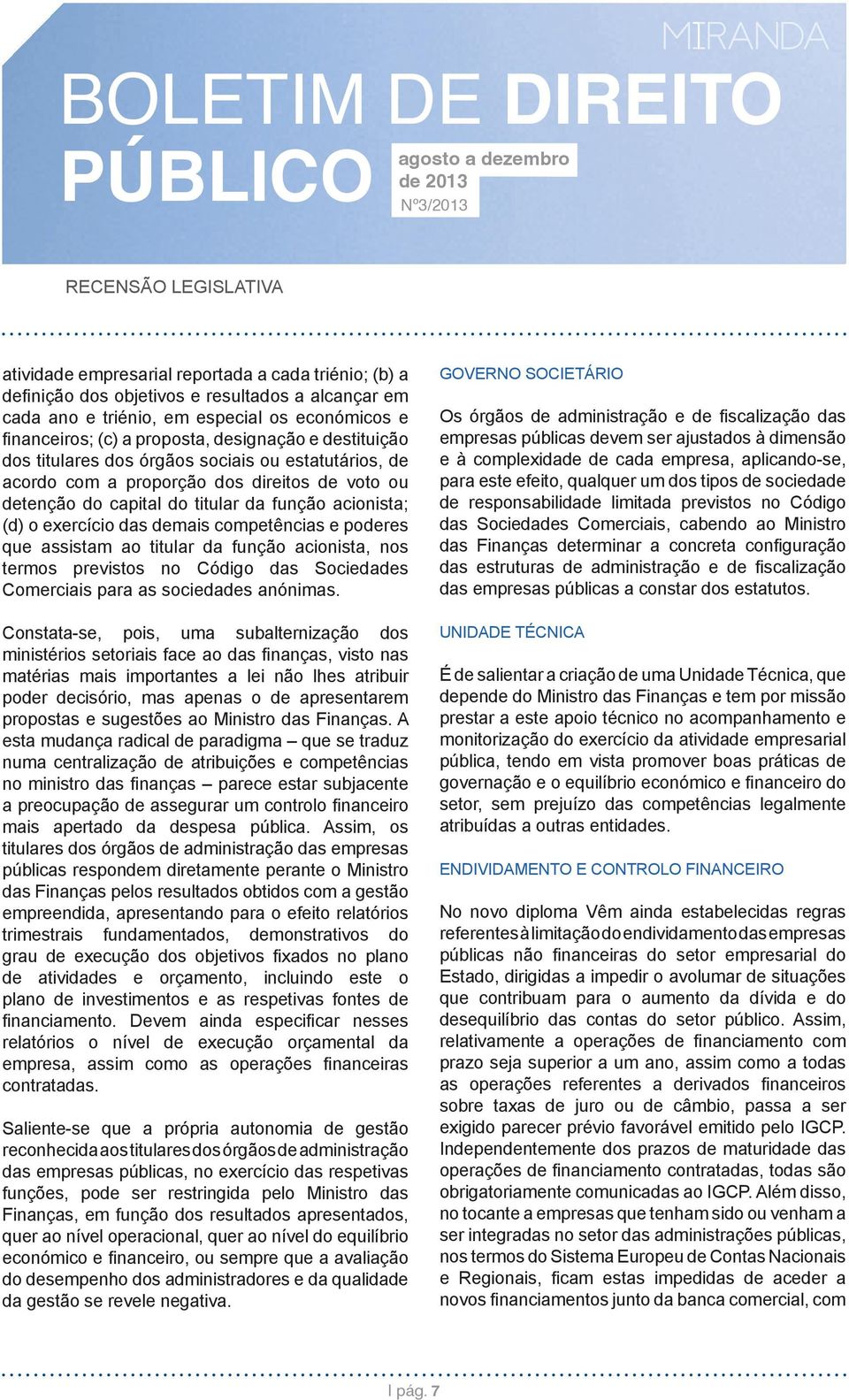 competências e poderes que assistam ao titular da função acionista, nos termos previstos no Código das Sociedades Comerciais para as sociedades anónimas.