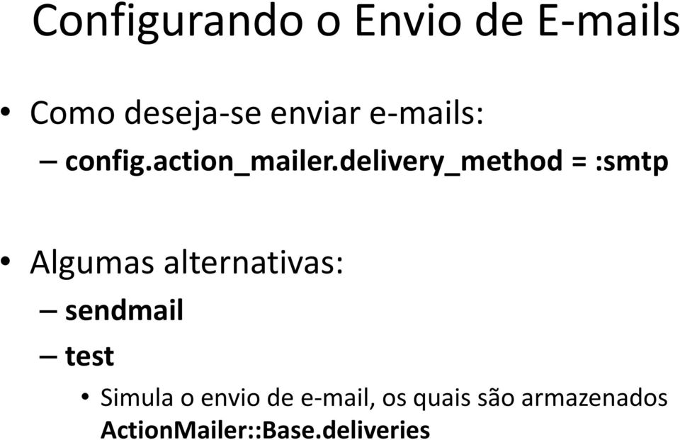 delivery_method = :smtp Algumas alternativas: sendmail