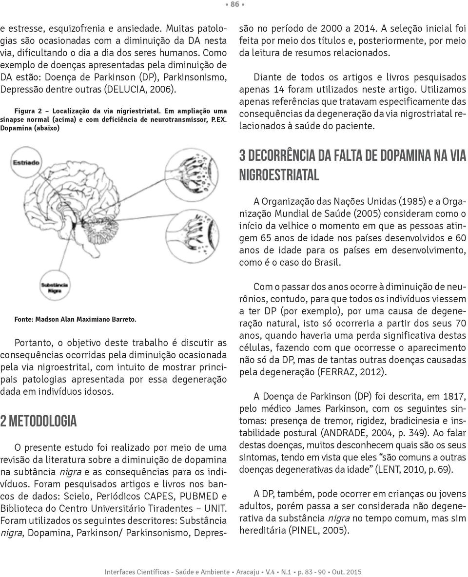 Em ampliação uma sinapse normal (acima) e com deficiência de neurotransmissor, P.EX.