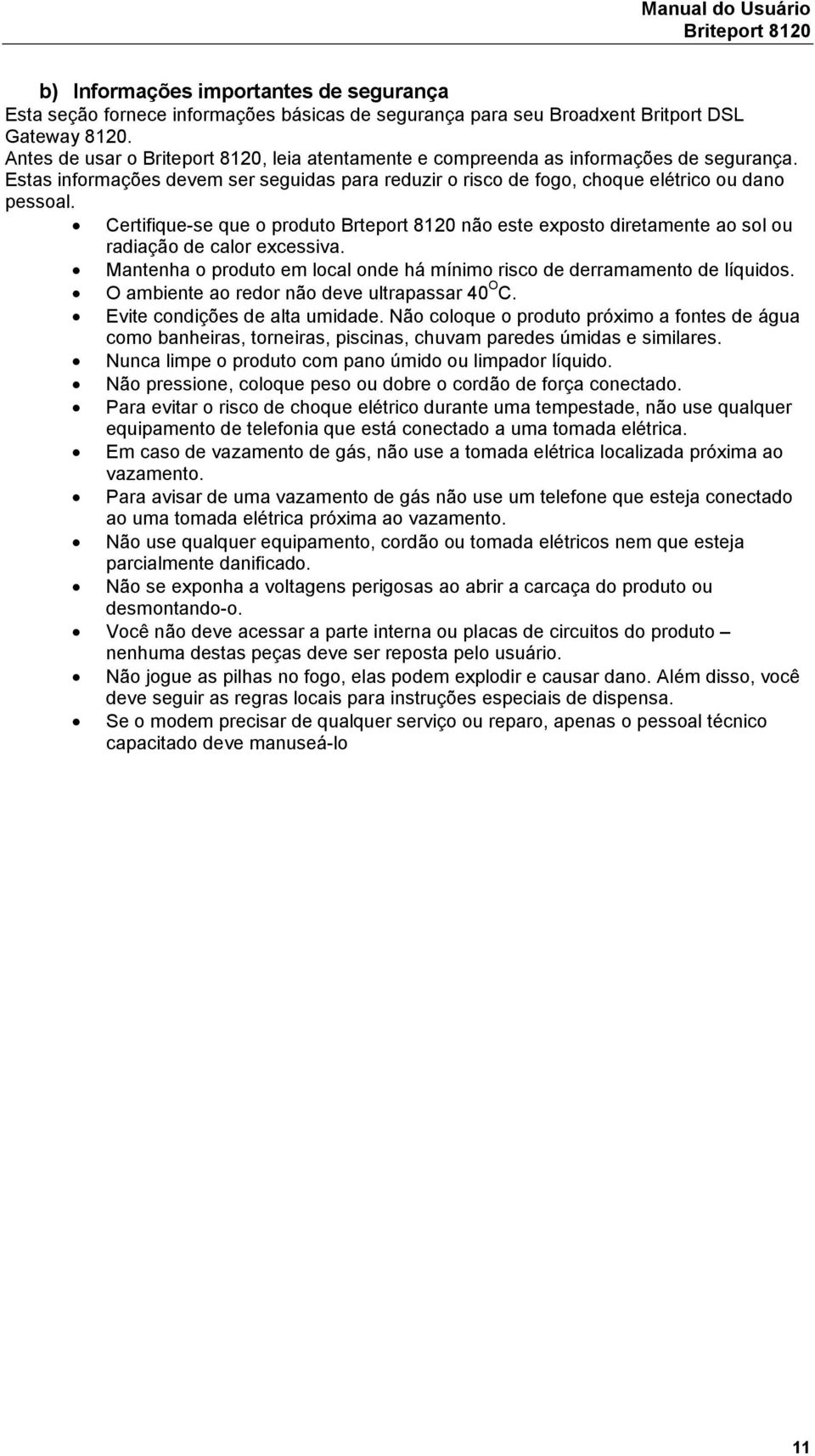 Certifique-se que o produto Brteport 8120 não este exposto diretamente ao sol ou radiação de calor excessiva. Mantenha o produto em local onde há mínimo risco de derramamento de líquidos.