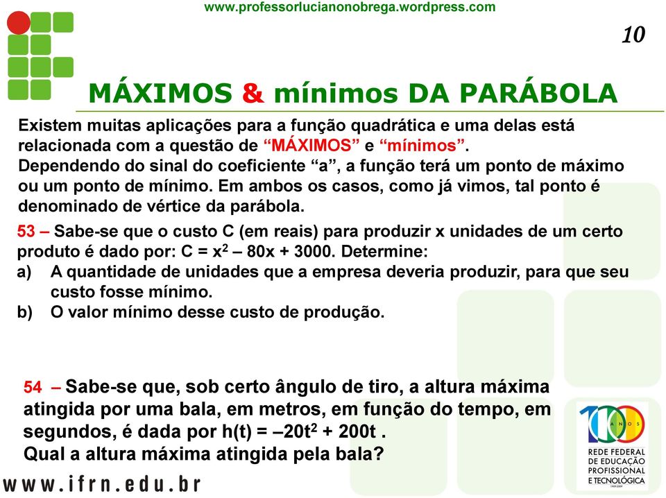 53 Sabe-se que o custo C (em reais) para produzir x unidades de um certo produto é dado por: C = x 2 80x + 3000.