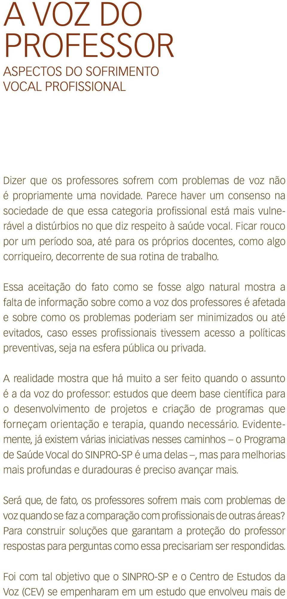 Ficar rouco por um período soa, até para os próprios docentes, como algo corriqueiro, decorrente de sua rotina de trabalho.