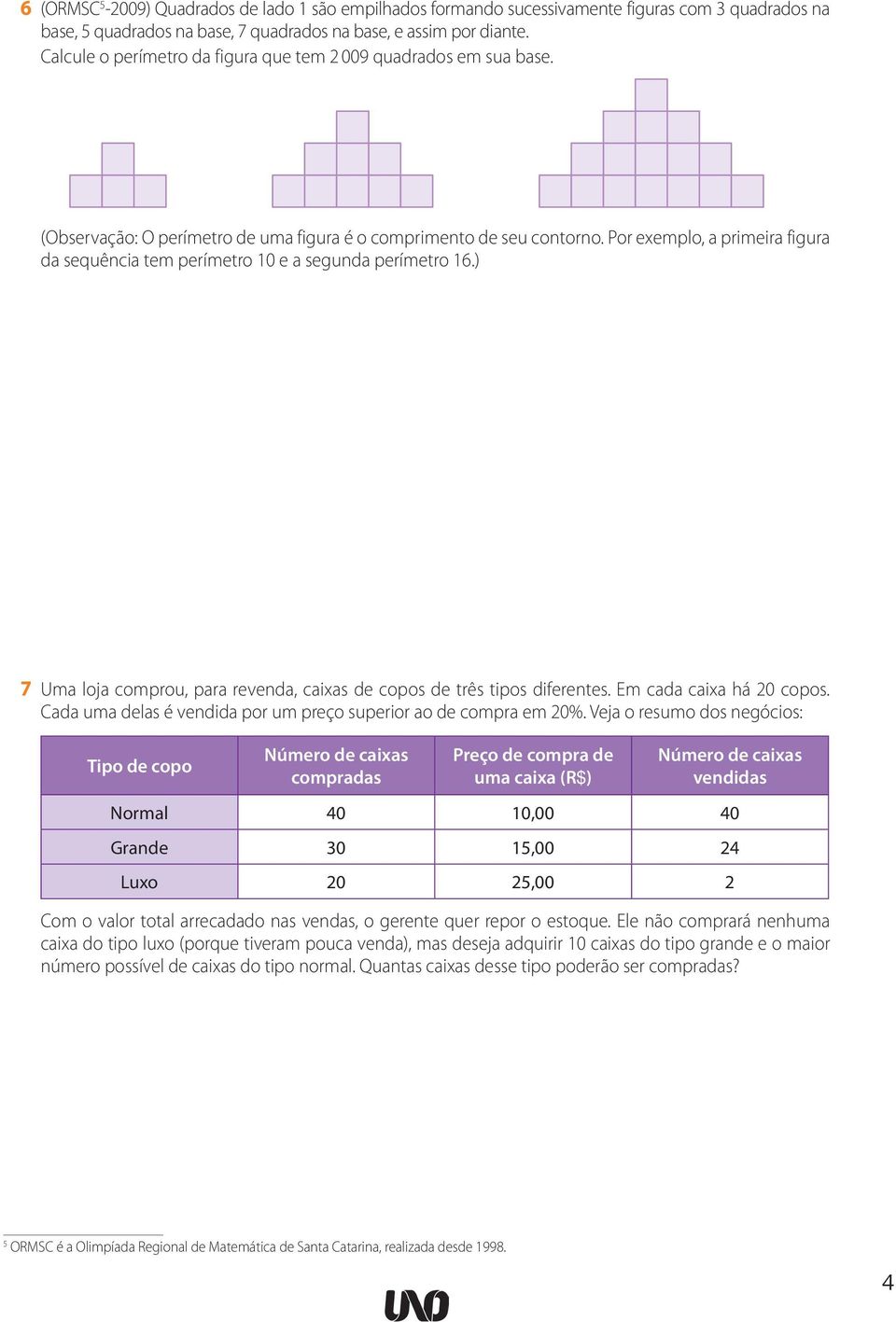 Por exemplo, a primeira figura da sequência tem perímetro 10 e a segunda perímetro 16.) 7 Uma loja comprou, para revenda, caixas de copos de três tipos diferentes. Em cada caixa há 20 copos.