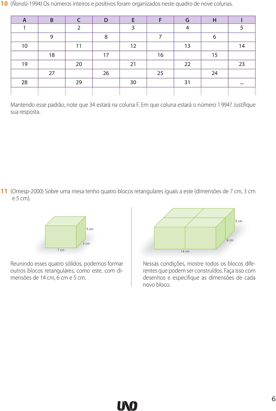 Em que coluna estará o número 1 994? Justifique sua resposta. 11 (Omesp-2000) Sobre uma mesa tenho quatro blocos retangulares iguais a este (dimensões de 7 cm, 3 cm e 5 cm).