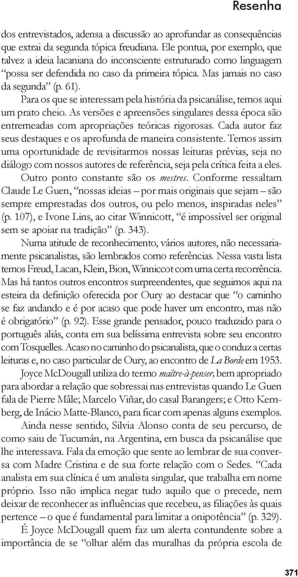 Para os que se interessam pela história da psicanálise, temos aqui um prato cheio. As versões e apreensões singulares dessa época são entremeadas com apropriações teóricas rigorosas.