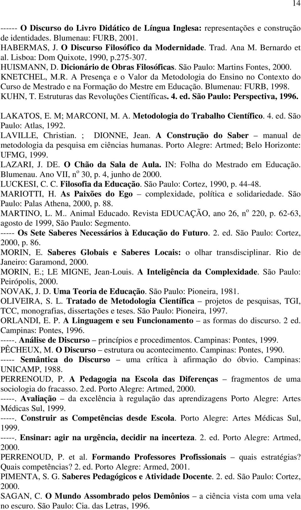 A Presença e o Valor da Metodologia do Ensino no Contexto do Curso de Mestrado e na Formação do Mestre em Educação. Blumenau: FURB, 1998. KUHN, T. Estruturas das Revoluções Científicas. 4. ed.