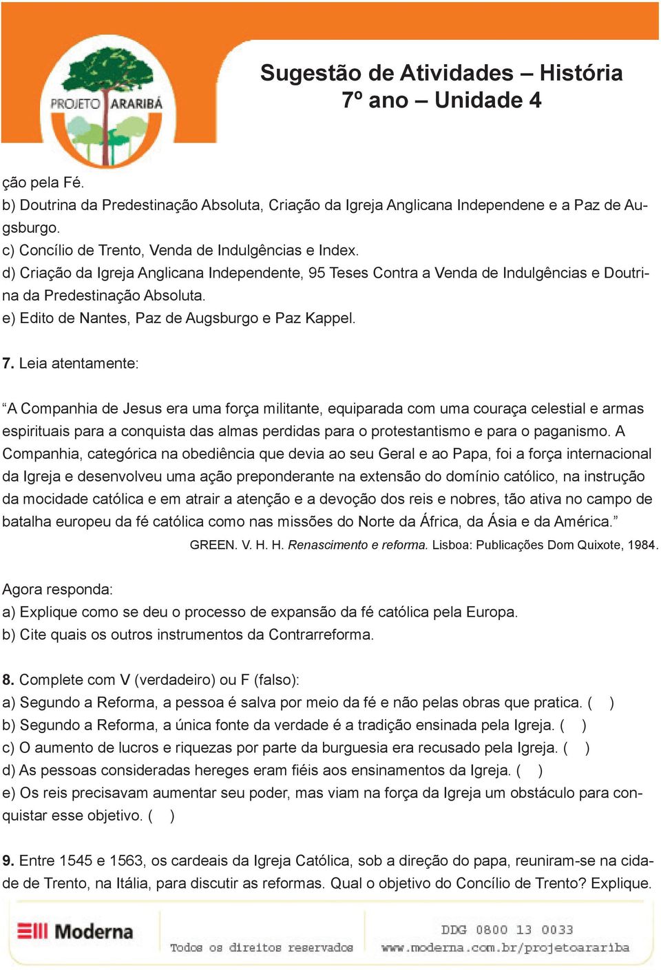 Leia atentamente: A Companhia de Jesus era uma força militante, equiparada com uma couraça celestial e armas espirituais para a conquista das almas perdidas para o protestantismo e para o paganismo.