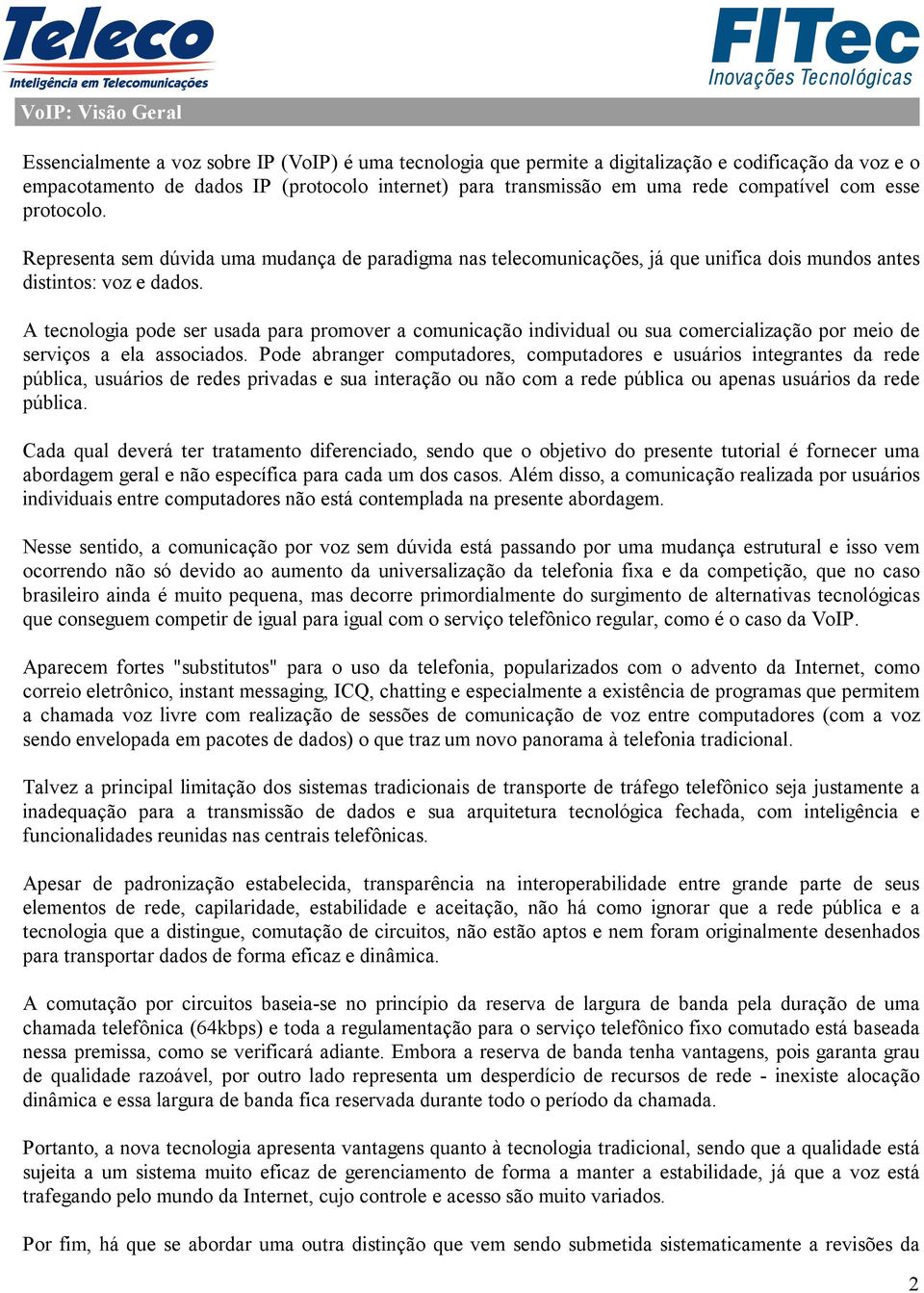 A tecnologia pode ser usada para promover a comunicação individual ou sua comercialização por meio de serviços a ela associados.