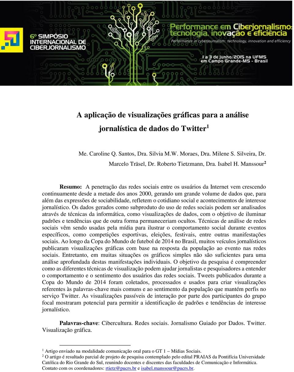 Manssour 2 Resumo: A penetração das redes sociais entre os usuários da Internet vem crescendo continuamente desde a metade dos anos 2000, gerando um grande volume de dados que, para além das