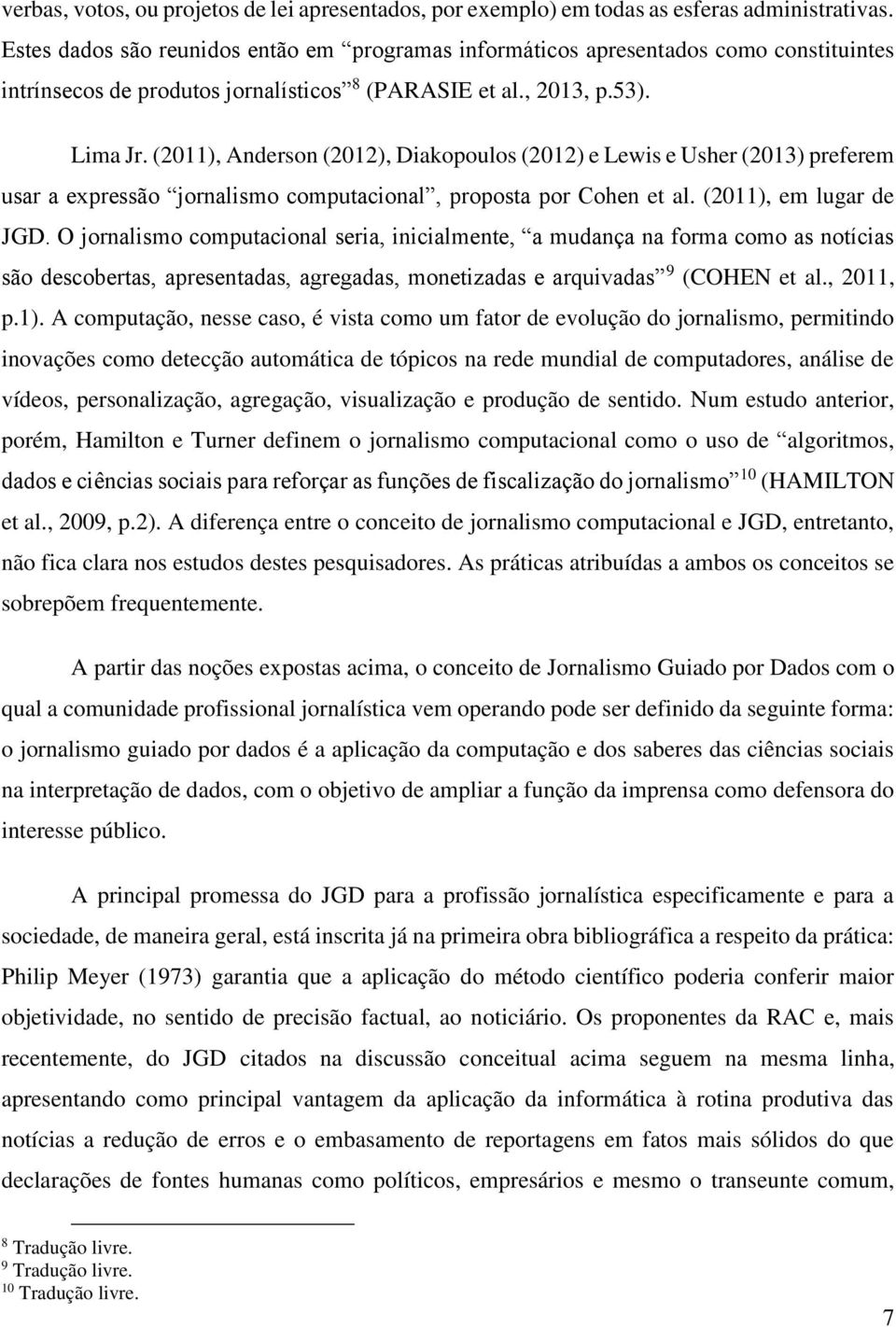 (2011), Anderson (2012), Diakopoulos (2012) e Lewis e Usher (2013) preferem usar a expressão jornalismo computacional, proposta por Cohen et al. (2011), em lugar de JGD.