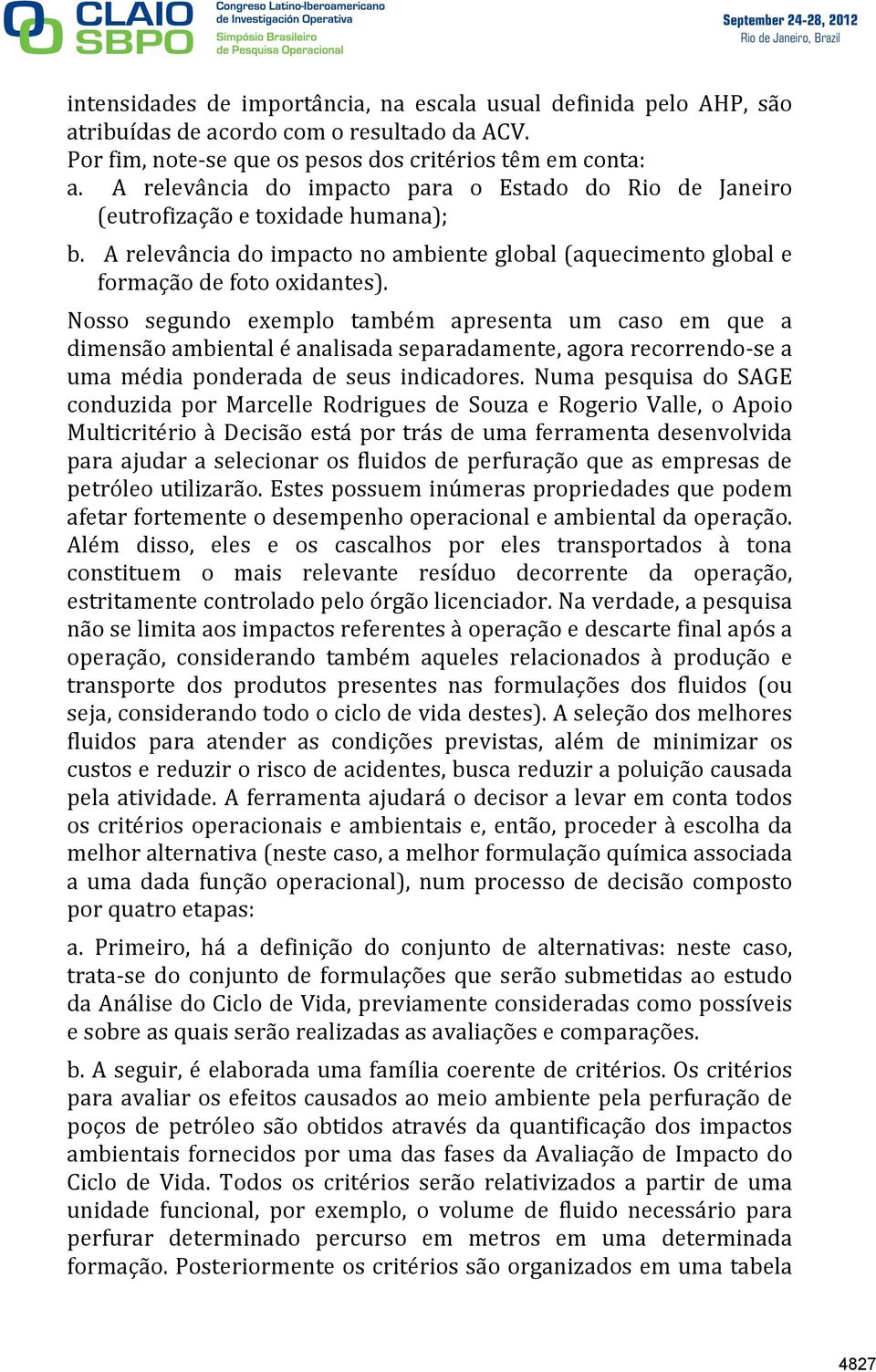 Nosso segundo exemplo também apresenta um caso em que a dimensão ambiental é analisada separadamente, agora recorrendo- se a uma média ponderada de seus indicadores.