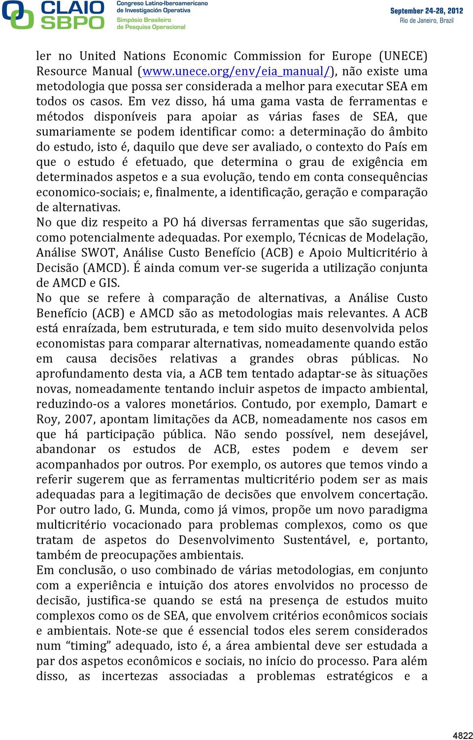 Em vez disso, há uma gama vasta de ferramentas e métodos disponíveis para apoiar as várias fases de SEA, que sumariamente se podem identificar como: a determinação do âmbito do estudo, isto é,