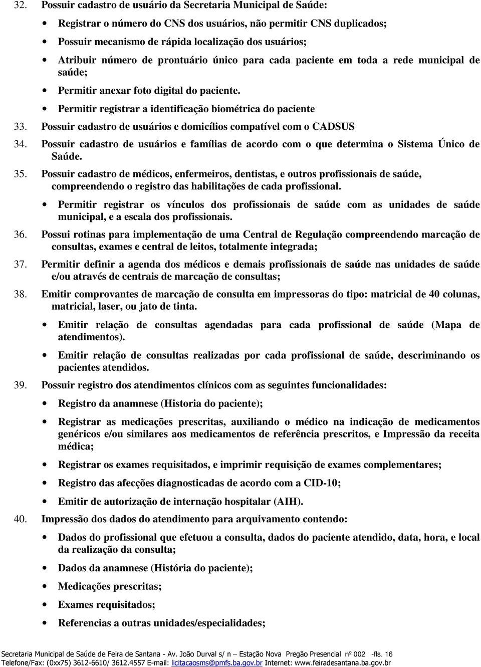 Possuir cadastro de usuários e domicílios compatível com o CADSUS 34. Possuir cadastro de usuários e famílias de acordo com o que determina o Sistema Único de Saúde. 35.