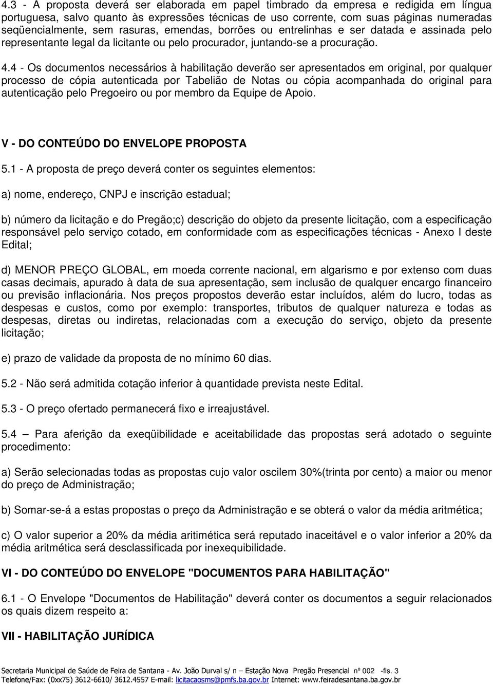 4 - Os documentos necessários à habilitação deverão ser apresentados em original, por qualquer processo de cópia autenticada por Tabelião de Notas ou cópia acompanhada do original para autenticação