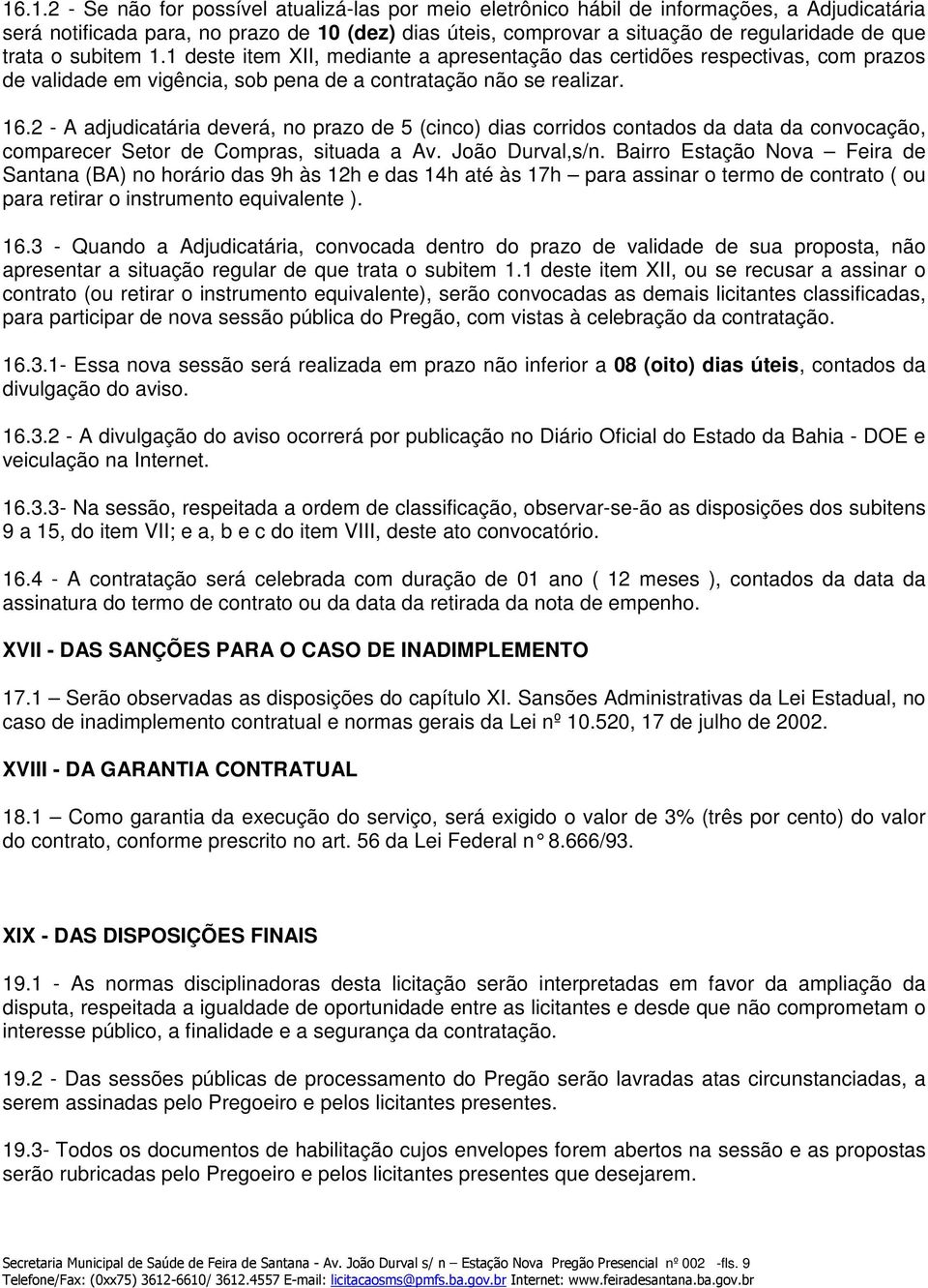 2 - A adjudicatária deverá, no prazo de 5 (cinco) dias corridos contados da data da convocação, comparecer Setor de Compras, situada a Av. João Durval,s/n.