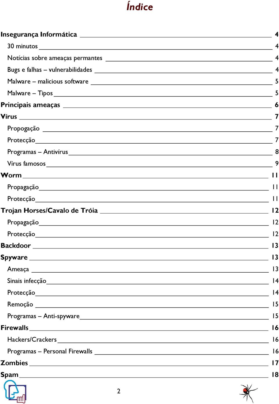 UPropagaçãoU 11 UProtecçãoU 11 UTrojan Horses/Cavalo de TróiaU 12 UPropagaçãoU 12 UProtecçãoU 12 UBackdoorU 13 USpywareU 13 UAmeaçaU 13 USinais