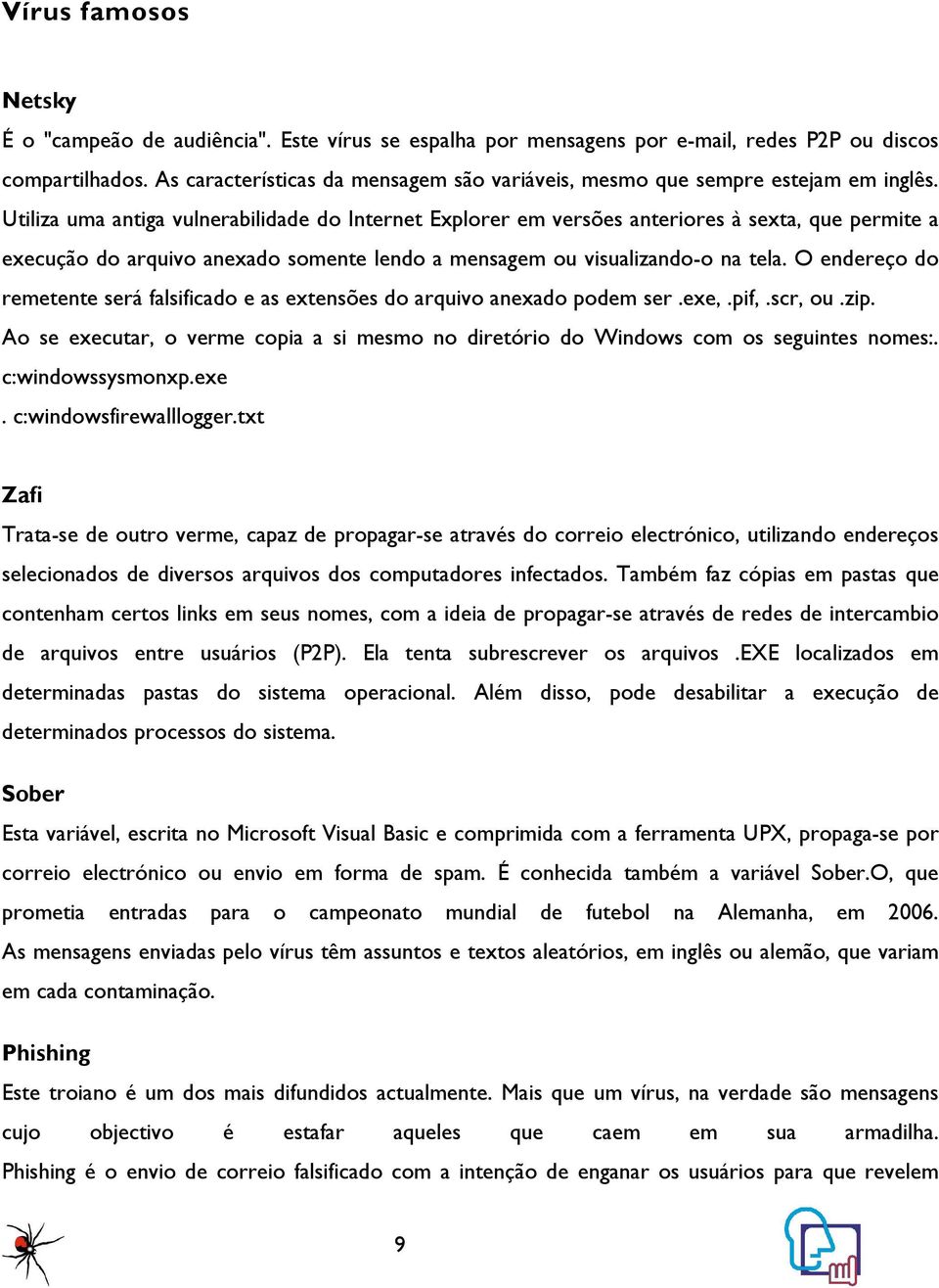 Utiliza uma antiga vulnerabilidade do Internet Explorer em versões anteriores à sexta, que permite a execução do arquivo anexado somente lendo a mensagem ou visualizando-o na tela.