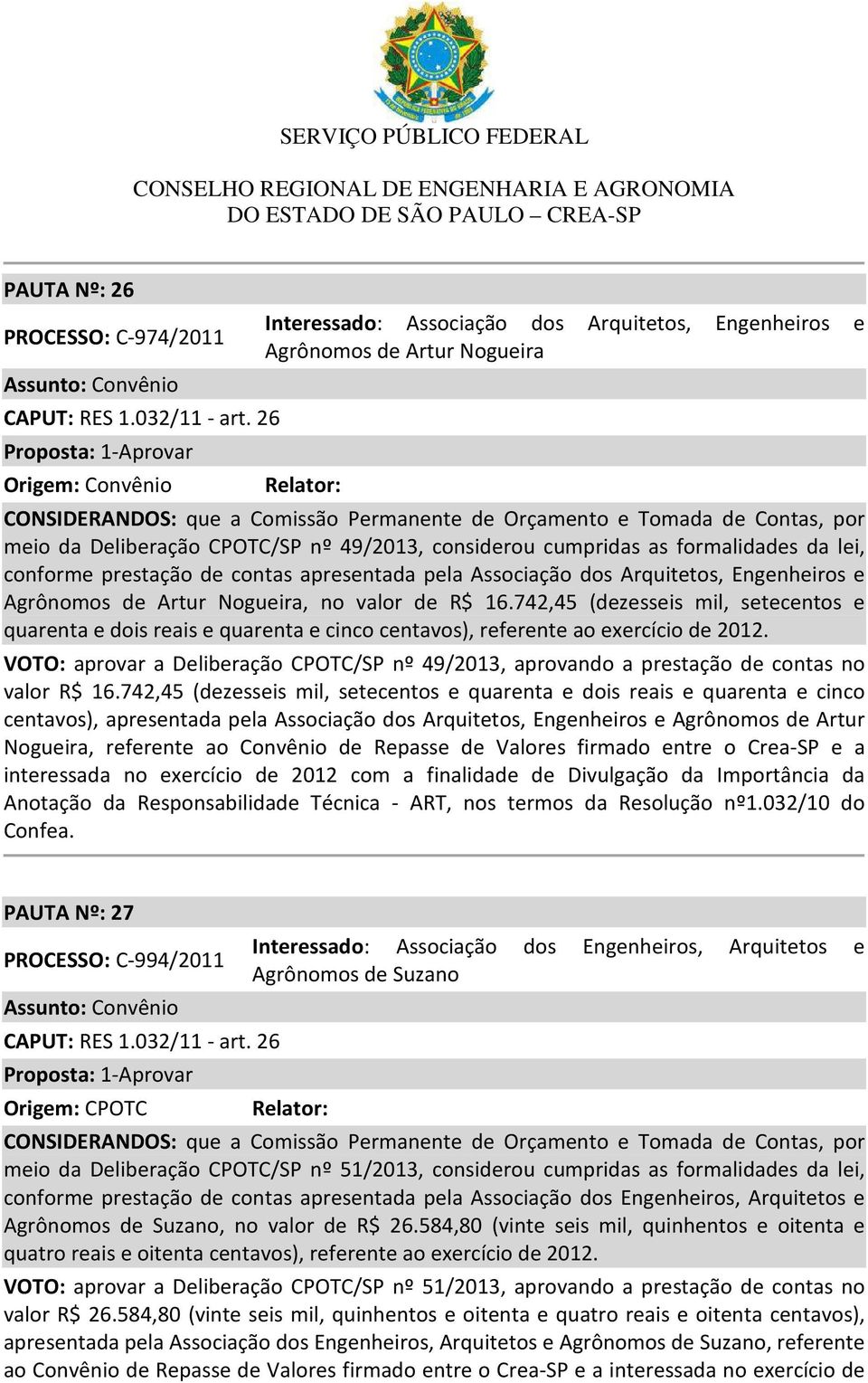 CPOTC/SP nº 49/2013, considerou cumpridas as formalidades da lei, conforme prestação de contas apresentada pela Associação dos Arquitetos, Engenheiros e Agrônomos de Artur Nogueira, no valor de R$ 16.