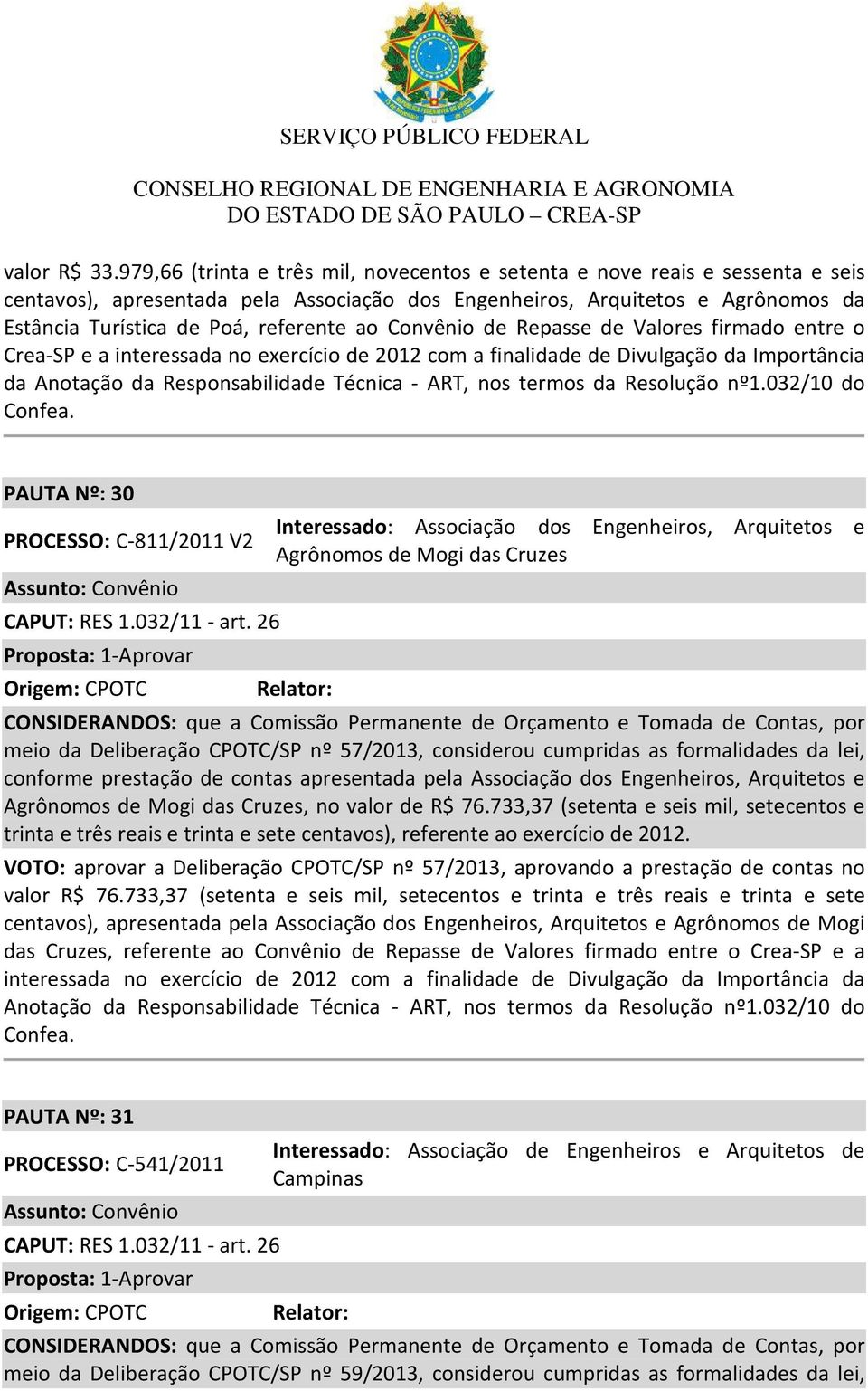 ao Convênio de Repasse de Valores firmado entre o Crea-SP e a interessada no exercício de 2012 com a finalidade de Divulgação da Importância da Anotação da Responsabilidade Técnica - ART, nos termos